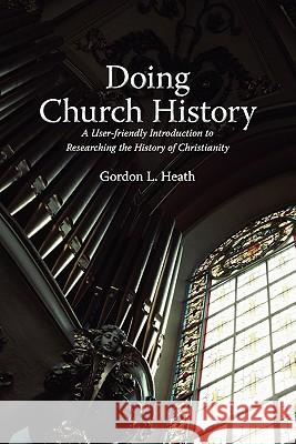 Doing Church History: A User-Friendly Introduction to Researching the History of Christianity