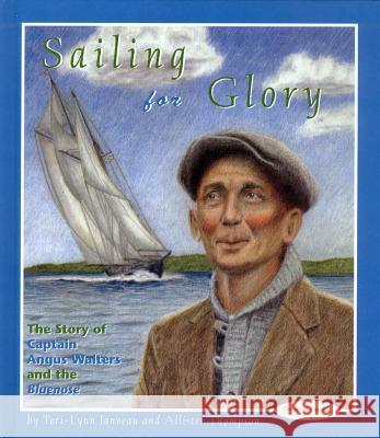 Sailing for Glory: The Story of Captain Angus Walters and the Bluenose