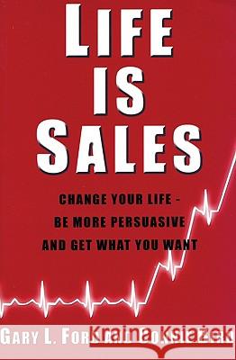 Life is Sales: Change your life - be more persuasive and get what you want