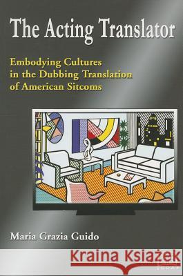 The Acting Translator: Embodying Cultures in the Dubbing Translation of American Sitcoms