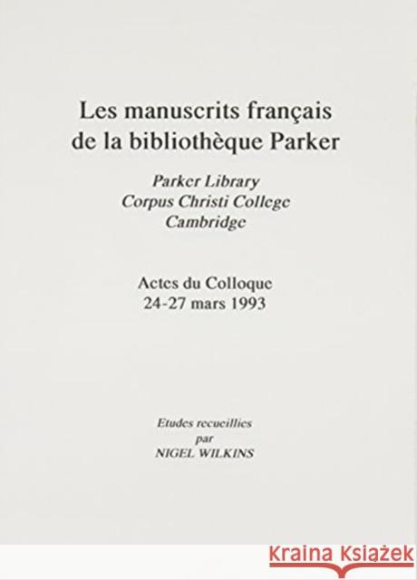 Manuscrits Francais de la Bibliotheque Parker [Les Parker Library, Corpus Christi College, Cambridge Actes Du Colloque 24-27 Mars 1993
