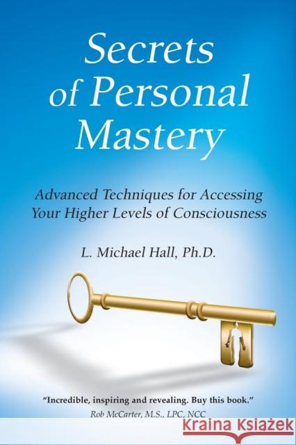 Secrets of Personal Mastery: Advanced Techniques for Accessing Your Higher Levels of Consciousness