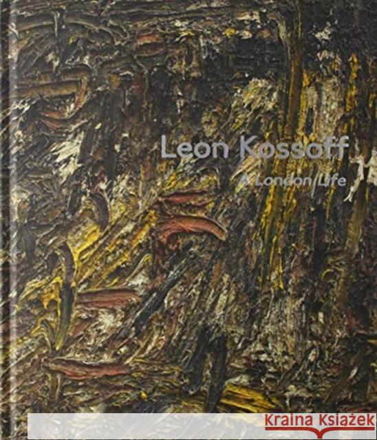 Leon Kossoff: A London Life