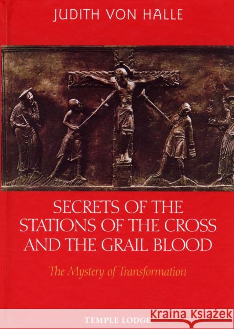 Secrets of the Stations of the Cross and the Grail Blood: The Mystery of Transformation