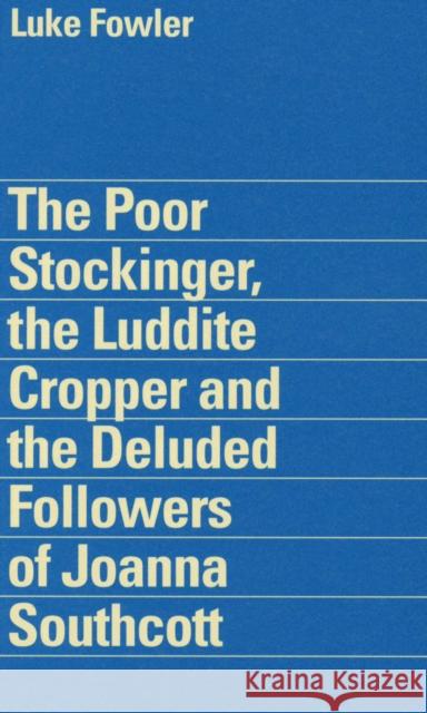 Luke Fowler - the Poor Stockinger, the Luddite Cropper and the Deluded Followers of Joanna Southcott