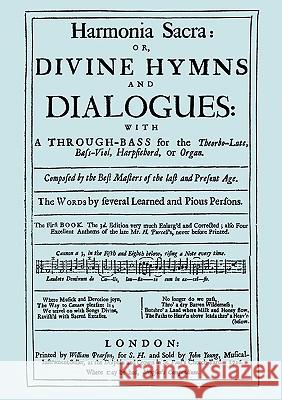Harmonia Sacra or Divine Hymns and Dialogues. with a Through-Bass for the Theobro-Lute, Bass-Viol, Harpsichord or Organ. The First Book. [Facsimile of