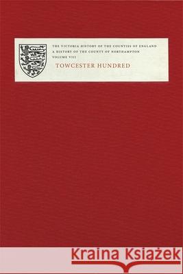 The Victoria History of the Counties of England: A History of Northamptonshire, Volume VIII: Towcester Hundred