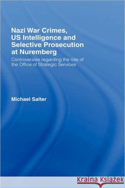 Nazi War Crimes, Us Intelligence and Selective Prosecution at Nuremberg: Controversies Regarding the Role of the Office of Strategic Services