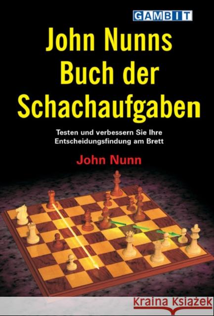 John Nunns Buch der Schachaufgaben : Testen und verbessern Sie Ihre Entscheidungsfindung am Brett