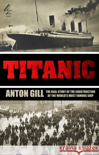 Titanic : The Real Story of the Construction of the World's Most Famous Ship