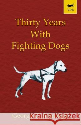 Thirty Years with Fighting Dogs (Vintage Dog Books Breed Classic - American Pit Bull Terrier)