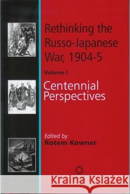 Rethinking the Russo-Japanese War, 1904-5: Volume 1: Centennial Perspectives