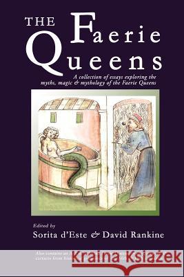 The Faerie Queens: A Collection of Essays Exploring the Myths, Magic and Mythology of the Faerie Queens