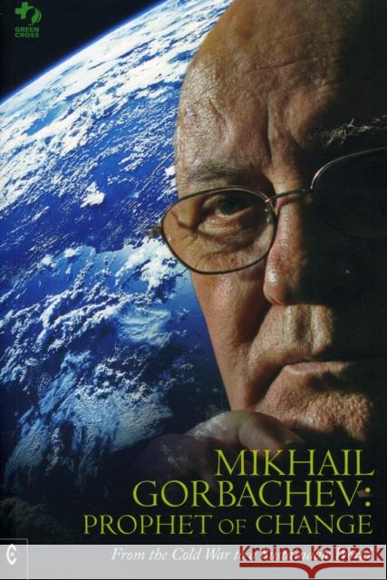 Mikhail Gorbachev: Prophet of Change: From the Cold War to a Sustainable World