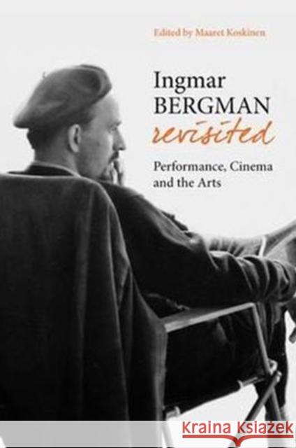 Ingmar Bergman Revisited: Performance, Cinema, and the Arts