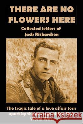 There Are No Flowers Here: Collected Letters of Jack Richardson