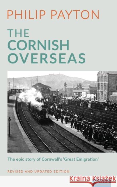 The Cornish Overseas: The Epic Story of Cornwall's 'Great Emigration'