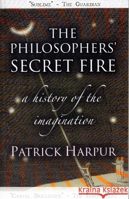 The Philosophers' Secret Fire: A History of the Imagination