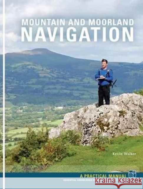 Mountain and Moorland Navigation: A Practical Manual: Essential Knowledge for Finding Your Way on Land