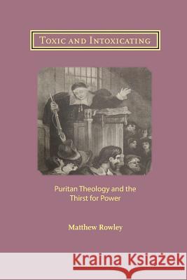 Toxic and Intoxicating: Puritan Theology and the Thirst for Power