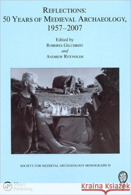 Reflections: 50 Years of Medieval Archaeology, 1957-2007: 50 Years of Medieval Archaeology, 1957-2007