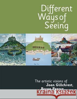 Different Ways of Seeing: The Artistic Visions of Joan Gillchrest, Bryan Pearce and Fred Yates