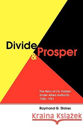 Divide and Prosper: The Heirs of I. G. Farben Under Allied Authority 1945-1951