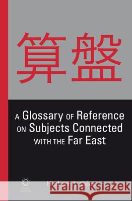 A Glossary of Reference on Subjects Connected with the Far East