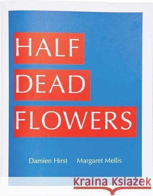 Damien Hirst & Margaret Mellis: Half Dead Flowers