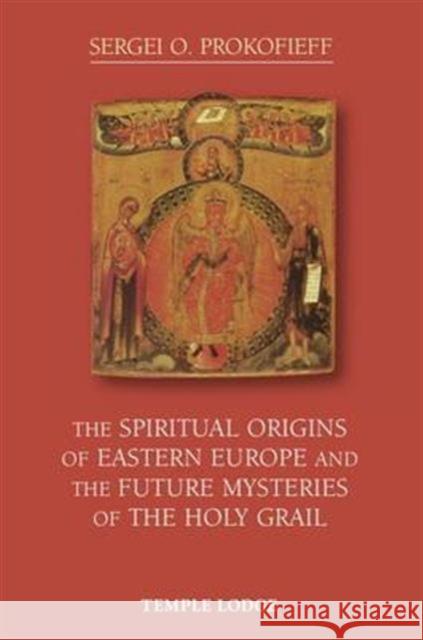 The Spiritual Origins of Eastern Europe and the Future Mysteries of the Holy Grail