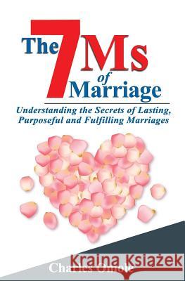 The 7 Ms of Marraige: Understanding the Secrets of Lasting, Purposeful and Fulfilling Marriages