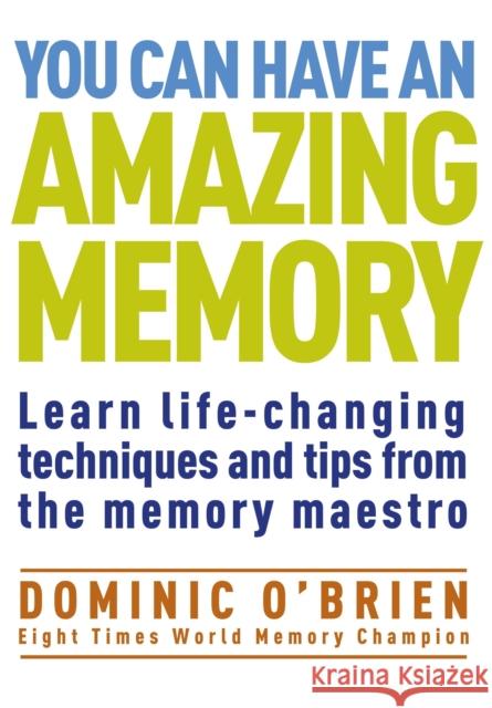 You Can Have An Amazing Memory: Learn Life-changing Techniques and Tips from the Memory Maestro