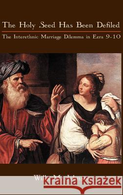 The Holy Seed Has Been Defiled: The Interethnic Marriage Dilemma in Ezra 9-10