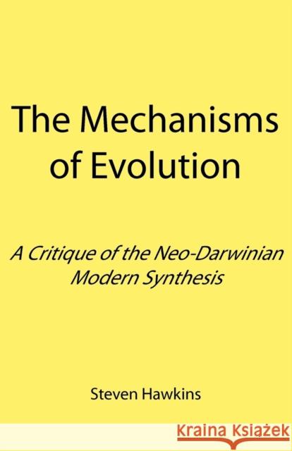 The Mechanisms of Evolution: A Critique of the Neo-Darwinian Modern Synthesis