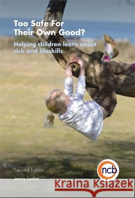 Too Safe For Their Own Good?, Second Edition: Helping children learn about risk and life skills