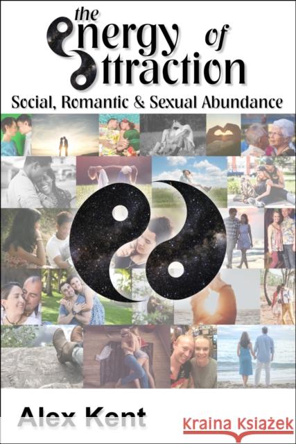 The Energy of Attraction: Powerful Techniques for Men and Women Seeking Social, Romantic & Sexual Abundance