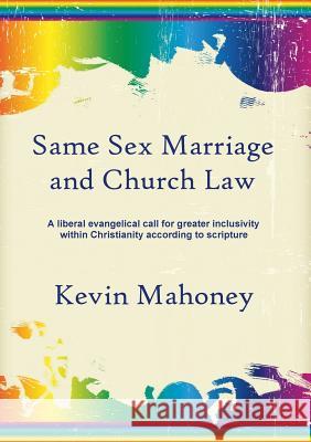 Same Sex Marriage and Church Law: A liberal evangelical call for greater inclusivity within Christianity according to scripture