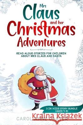 Mrs Claus and her Christmas Adventures: Read Aloud Stories for Children about Mrs Claus and Santa, 3 in 1 kids story (ages 4-8)