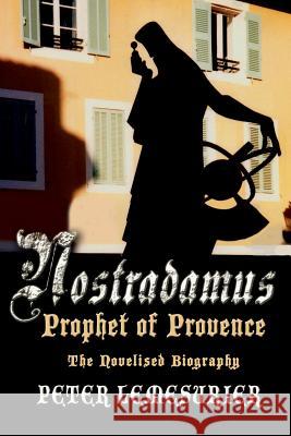 Nostradamus, Prophet of Provence: The Novelised Biography