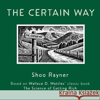 The Certain Way: Based on Wallace D. Wattles' classic book The Science of Getting Rich