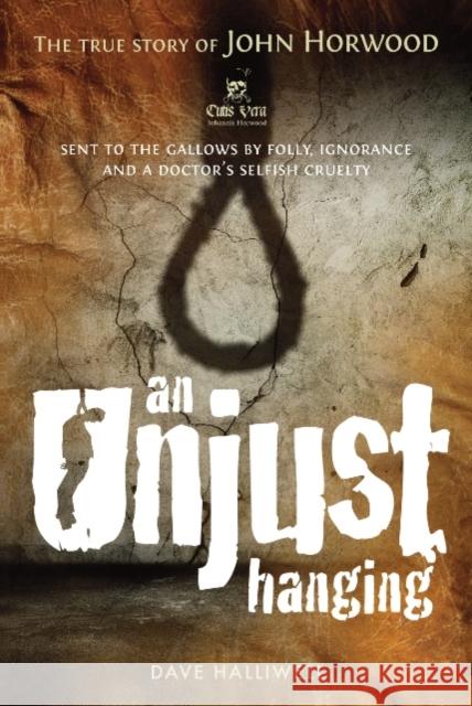 An Unjust Hanging: Sent to the Gallows by Folly, Ignorance and a Doctor's Selfish Cruelty