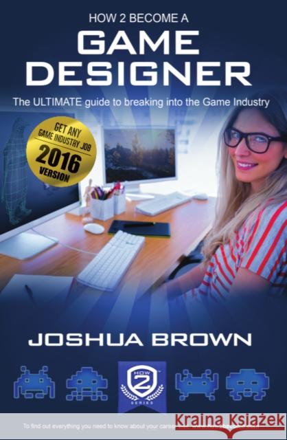 How To Become A Game Designer: The Ultimate Guide to Breaking into the Game Industry