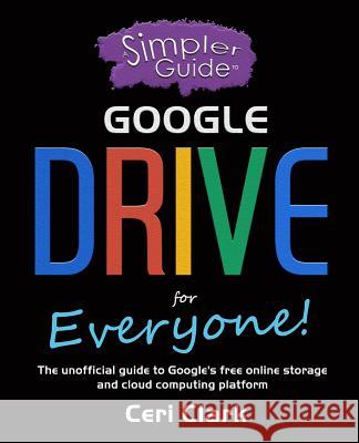 A Simpler Guide to Google Drive for Everyone: The unofficial guide to Google's free online storage and cloud computing platform