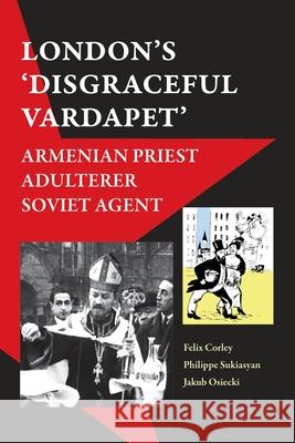 'London's Disgraceful Vardapet': Armenian Priest, Adulterer, Soviet Agent