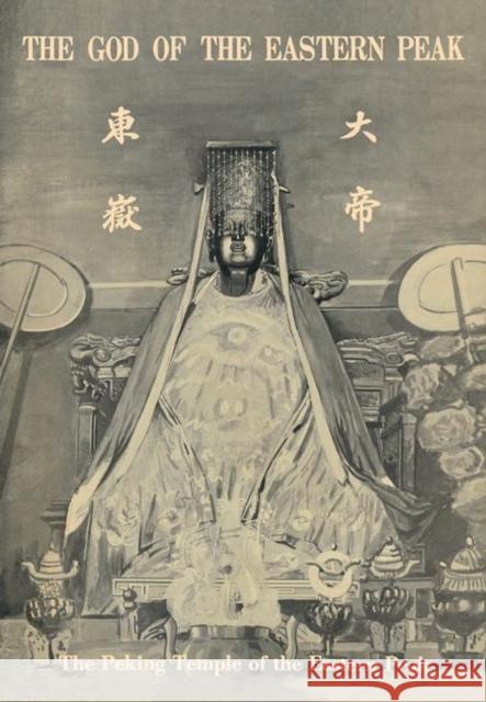 The Peking Temple of the Eastern Peak: The Tung-Yüeh Miao of Peking and Its Lore with 20 Plates