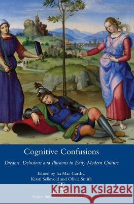 Cognitive Confusions: Dreams, Delusions and Illusions in Early Modern Culture: Dreams, Delusions and Illusions in Early Modern Culture