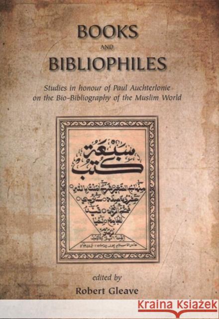 Books & Bibliophiles: Studies in Honour of Paul Auchterlonie on the Bio-Bibliography of the Muslim World