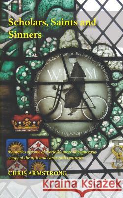 Scholars, Saints and Sinners: the stories of some of Norfolk's more idiosyncratic clergy of the 19th and early 20th centuries