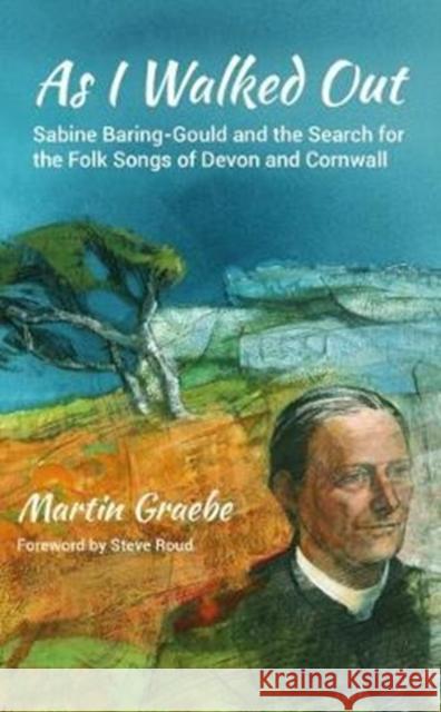 As I Walked Out: Sabine Baring-Gould and the Search for the Folk Songs of Devon and Cornwall