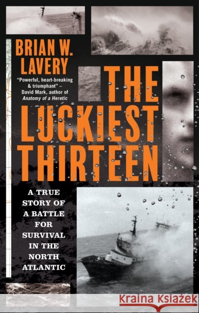 The Luckiest Thirteen: A True Story of a Battle for Survival in the North Atlantic